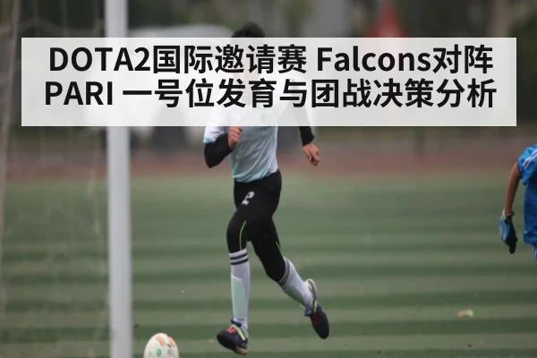 DOTA2国际邀请赛 Falcons对阵PARI 一号位发育与团战决策分析 - jiuyou